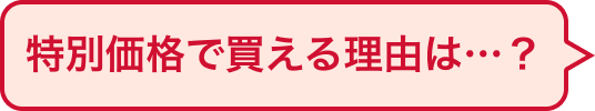 特別価格で買える理由は…?