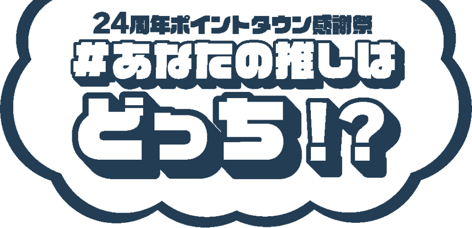 24周年ポイントタウン感謝祭 #あなたの推しはどっち？